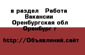  в раздел : Работа » Вакансии . Оренбургская обл.,Оренбург г.